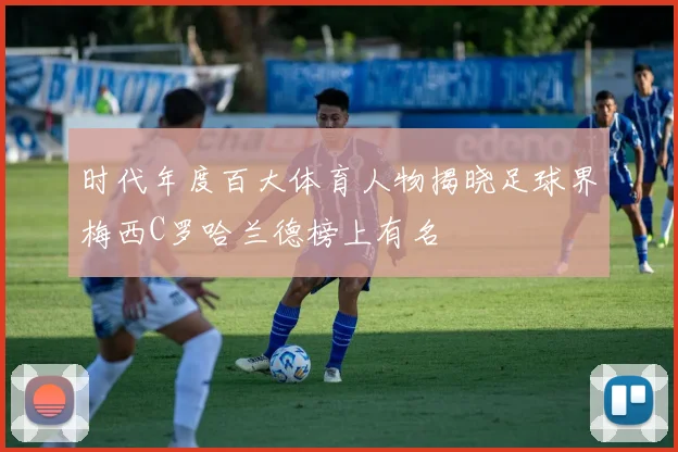 时代年度百大体育人物揭晓足球界梅西C罗哈兰德榜上有名